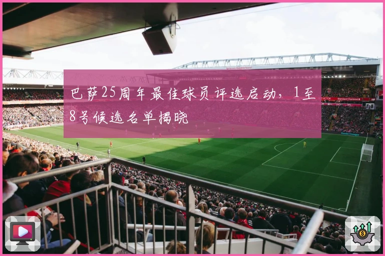 巴萨25周年最佳球员评选启动，1至8号候选名单揭晓