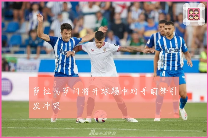 萨拉戈萨门将开球踢中对手前锋引发冲突