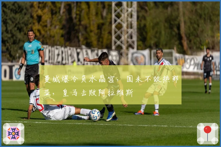 曼城爆冷负水晶宫，国米不敌热那亚，皇马击败阿拉维斯